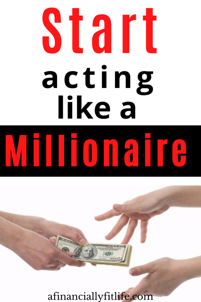 start behaving like a millionaire 

